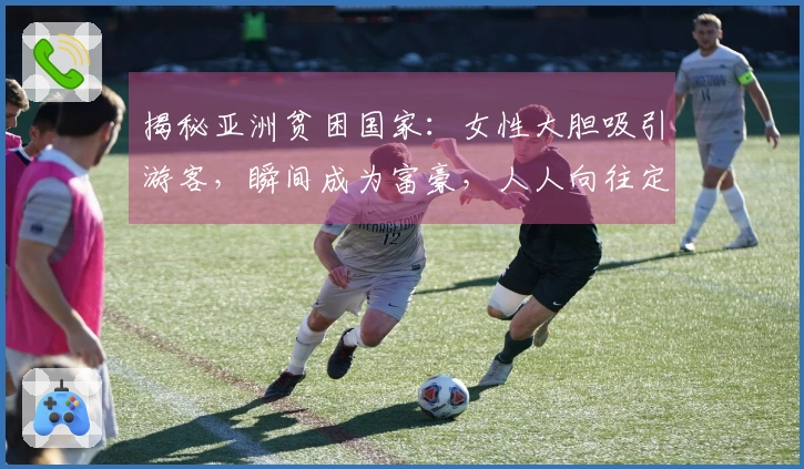 揭秘亚洲贫困国家：女性大胆吸引游客，瞬间成为富豪，人人向往定居